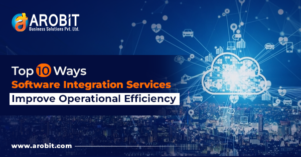 Top 10 Ways Software Integration Services Improve Operational Efficiency