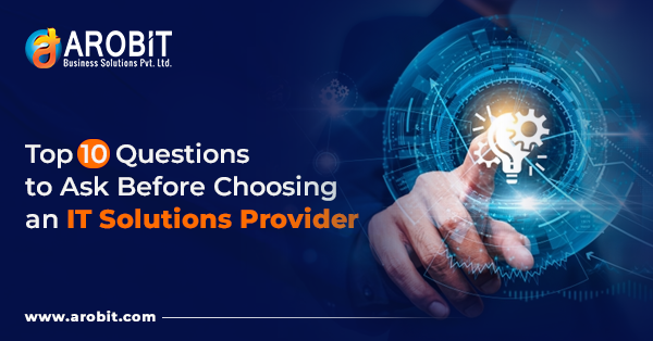 Top 10 Questions to Ask Before Choosing an IT Solutions Provider