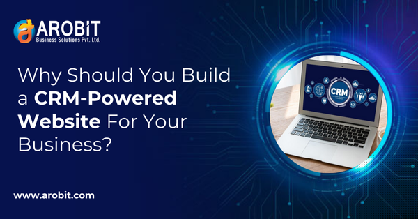 Why Should You Build a CRM-Powered Website For Your Business?