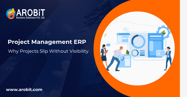 Project Management ERP: Why Projects Slip Without Visibility