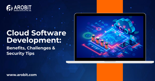 Cloud Software Development: Benefits, Challenges & Security Tips